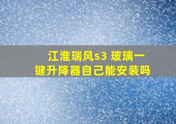 江淮瑞风s3 玻璃一键升降器自己能安装吗